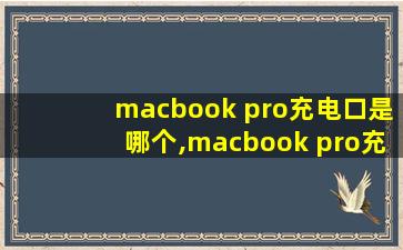 macbook pro充电口是哪个,macbook pro充电口坏了怎么办